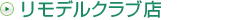 リモデルクラブ店