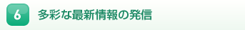 6.多彩な最新情報の発信