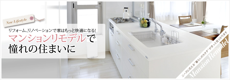 リフォーム、リノベーションで暮らしが変わる！
マンションリモデルのすすめ