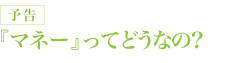 予告『マネー』ってどうなの？