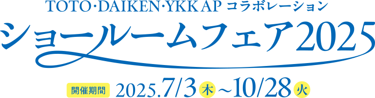 TOTO・DAIKEN・YKK APコラボレーション ショールームフェア2025　開催期間：2025.7/3（木）〜10/28（火）