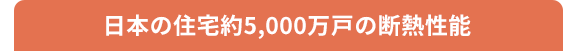 日本の住宅約5,000万戸の断熱性能